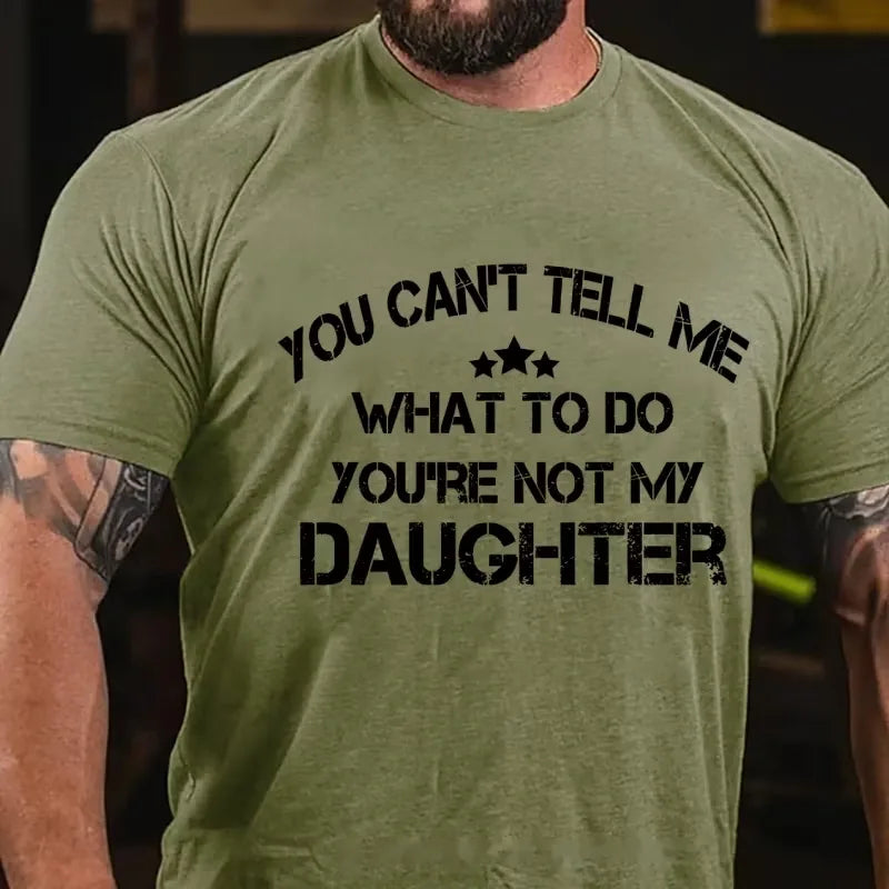 You Can't Tell Me What To Do You're Not My Daughter Graphic T-Shirt