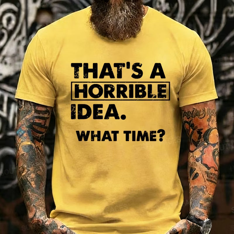 That's A Horrible Idea. What Time? Graphic T-Shirt