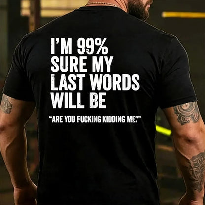 I'm 99% Sure My Last Words Will Be Are You Fcking Kidding Me Back T-shirt
