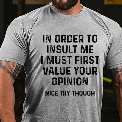In Order To Insult Me I Must First Value Your Opinion Nice Try Though Graphic T-Shirt