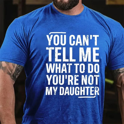 You Can't Tell Me What To Do You're Not My Daughter Graphic T-Shirt
