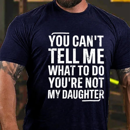 You Can't Tell Me What To Do You're Not My Daughter Graphic T-Shirt