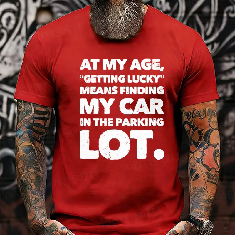 At My Age Getting Lucky Means Finding My Car In Parking Lot Graphic T-Shirt
