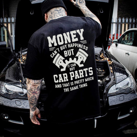 Money Can't Buy Happiness But It Can Buy Car Parts And That Is Pretty Much The Same Thing T-shirt