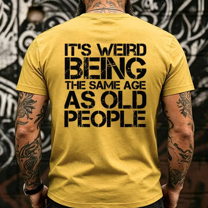 It's Weird Being The Same Age As Old People Back T-Shirts