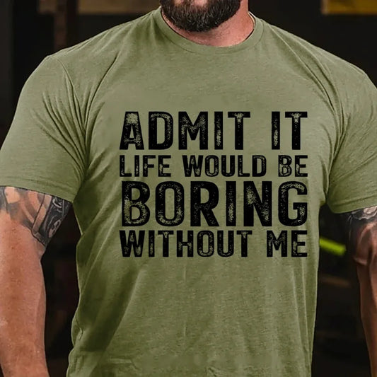 Admit It. Life Would Be Boring Without Me Graphic T-Shirt