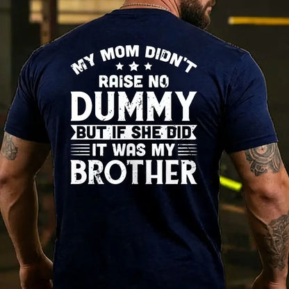 My Mom Didn't Raise No Dummy But If She Did It Was My Brother T-shirts