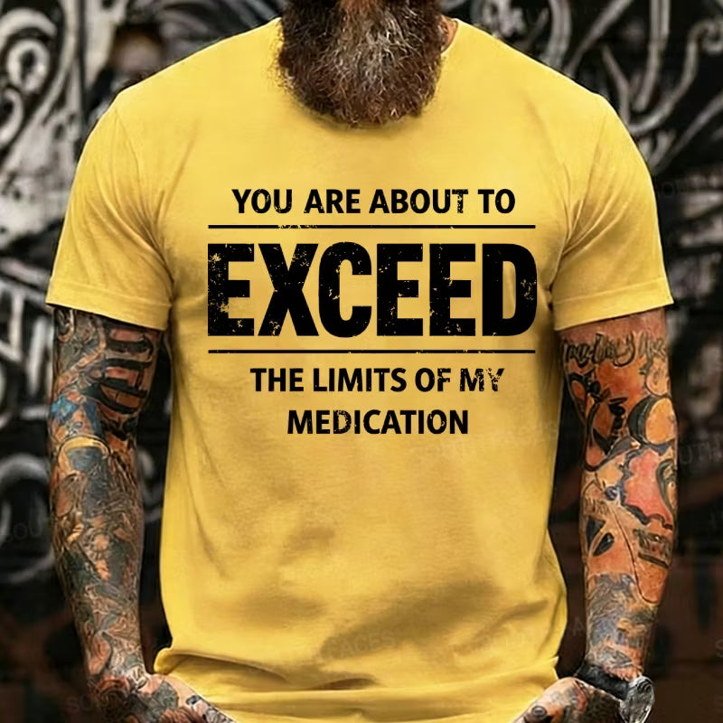 You Are About To Exceed The Limits Of My Medication Graphic T-Shirt