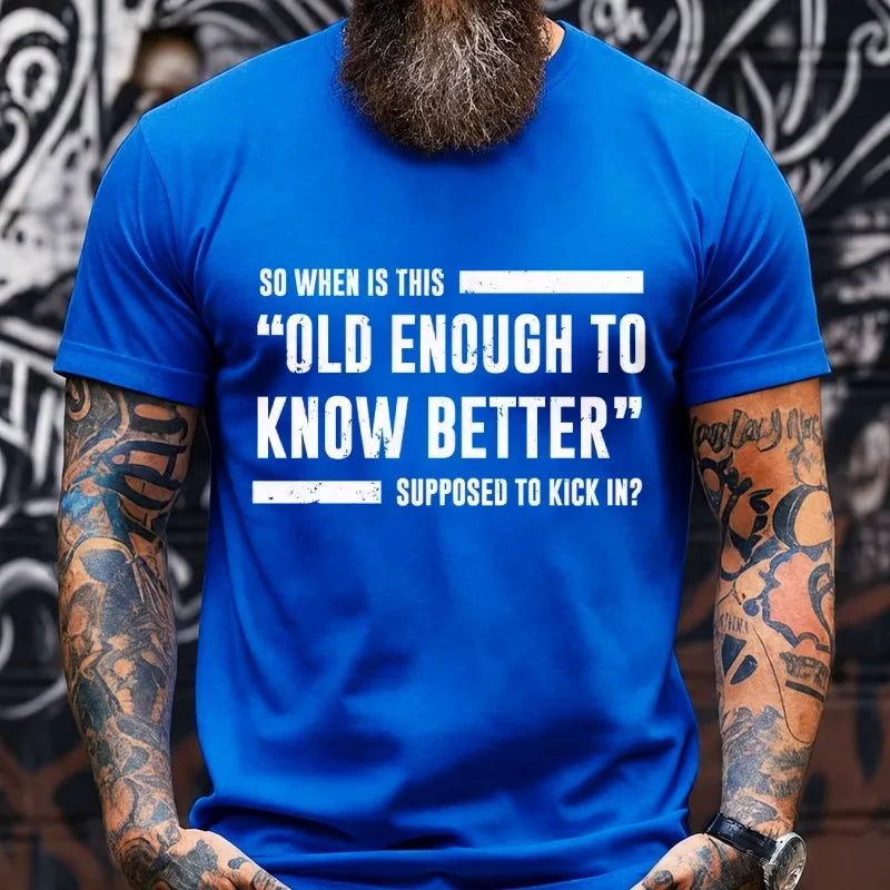 So When Is This Old Enough To Know Better Supposed To Kick In? Graphic T-Shirt