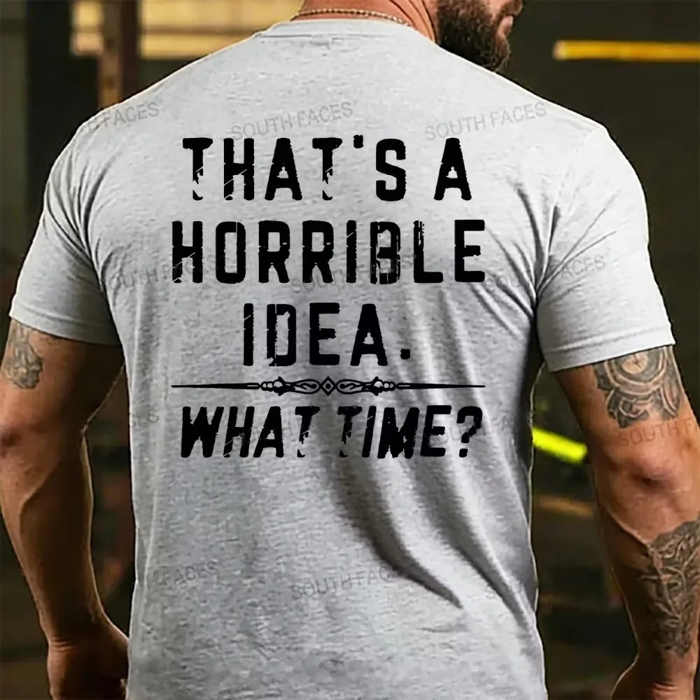 That's A Horrible Idea. What Time? T-shirts