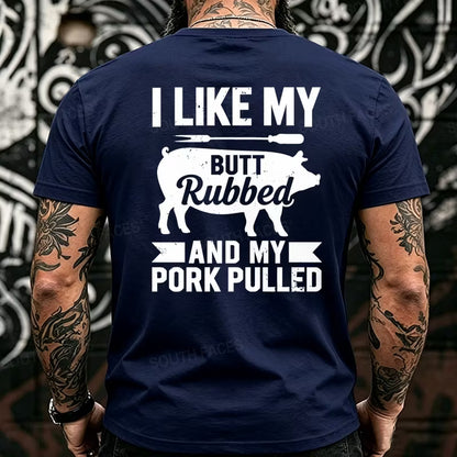 I Like My Butt Rubbed And My Pork Pulled Back T-Shirts