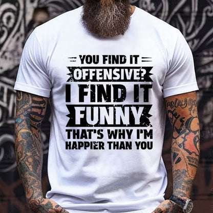 You Find It Offensive?...I Find It Funny. That's Why I'm Happier Than You Graphic T-Shirt
