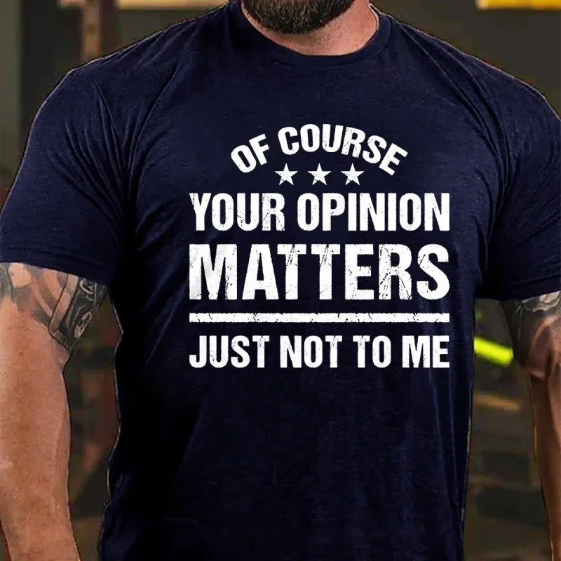 Of Course Your Opinion Matters Just Not To Me T-Shirt