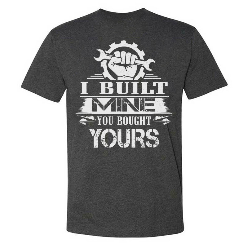 I Built Mine You Bought Yours T-shirt