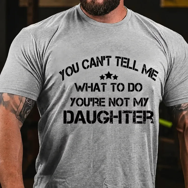 You Can't Tell Me What To Do You're Not My Daughter Graphic T-Shirt