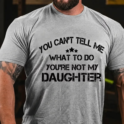 You Can't Tell Me What To Do You're Not My Daughter Graphic T-Shirt