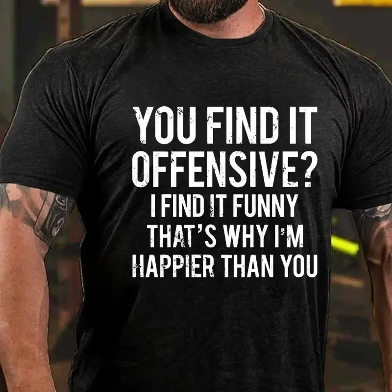 You Find It Offensive? I Find It Funny That's Why I'm Happier Than You Graphic T-Shirt