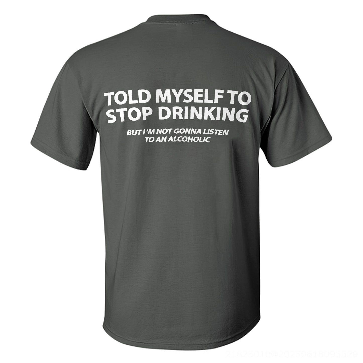 Told Myself To Stop Drinking But I'm Gonna Listen To An Alcoholic Printed Men's T-shirt