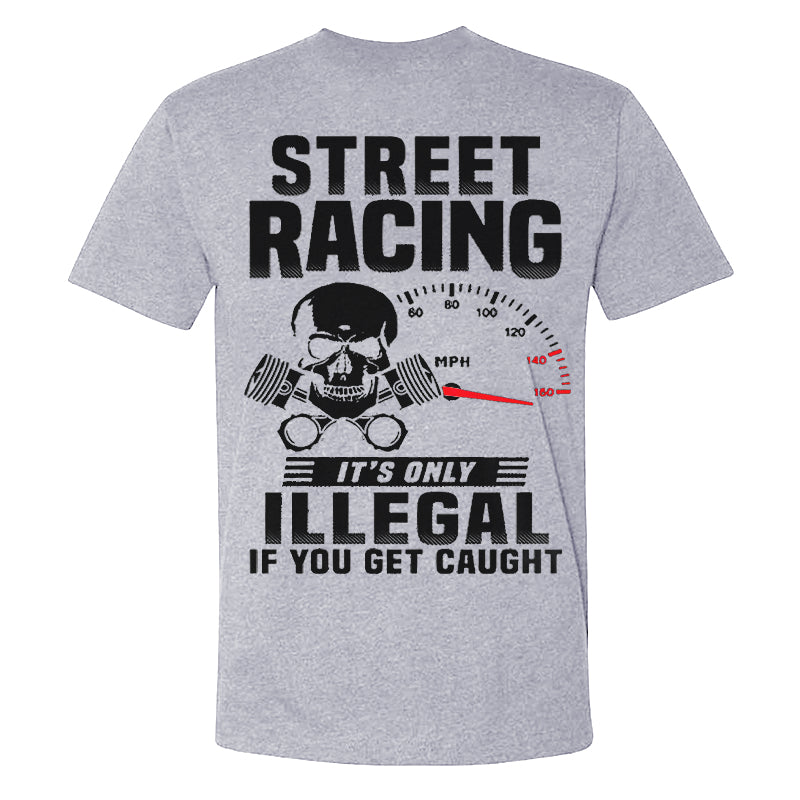 Street Racing It's Only Illegal If You Get Caught T-shirts