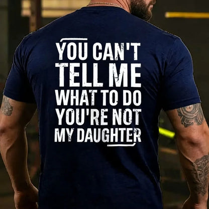 You Can't Tell Me What To Do You're Not My Daughter T-shirts