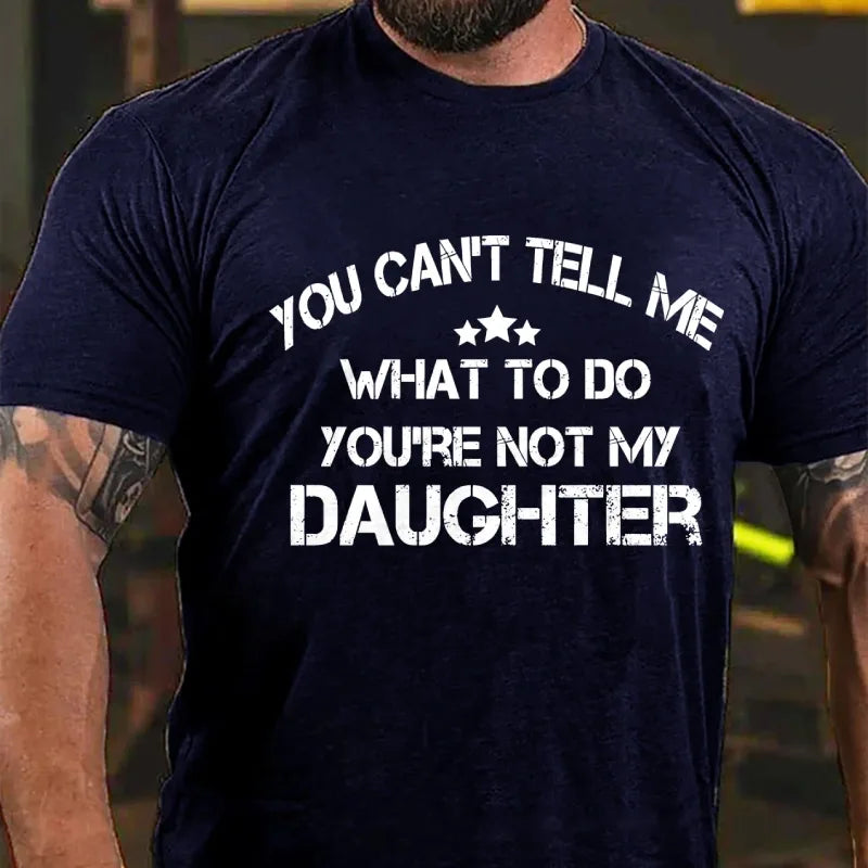 You Can't Tell Me What To Do You're Not My Daughter Graphic T-Shirt