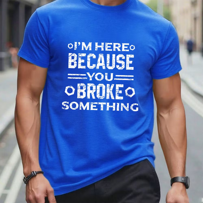I'm Here Because You Broke Something Funny Handyman Graphic T-Shirt