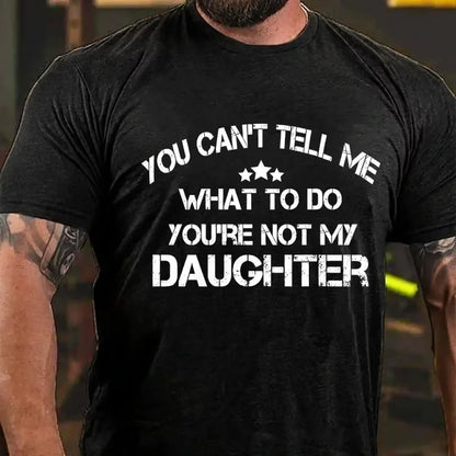 You Can't Tell Me What To Do You're Not My Daughter Graphic T-Shirt