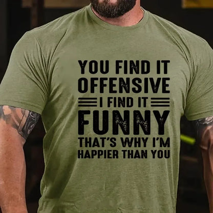 You Find It Offensive?...I Find It Funny. That's Why I'm Happier Than You Graphic T-Shirt