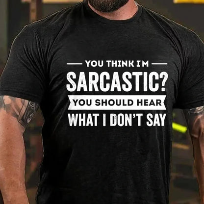 You Think I'm Sarcastic You Should Hear What I Don't Say Graphic T-Shirt