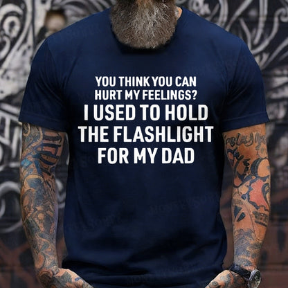 You Think You Can Hurt My Feelings? I Used To Hold The Flashlight For My Dad Graphic T-Shirt