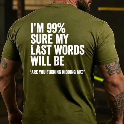 I'm 99% Sure My Last Words Will Be Are You Fcking Kidding Me Back T-shirt