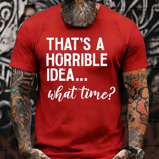 That's A Horrible Idea. What Time? Graphic T-Shirt