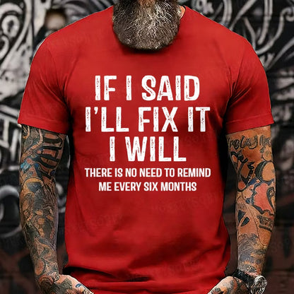 If I Said I'll Fix It I Will There Is No Need To Remind Me Every Six Months Graphic T-Shirt
