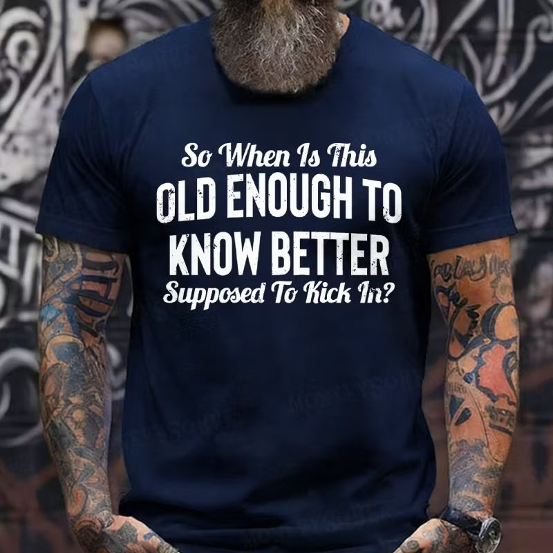 So When Is This Old Enough To Know Better Supposed To Kick In? Graphic T-Shirt