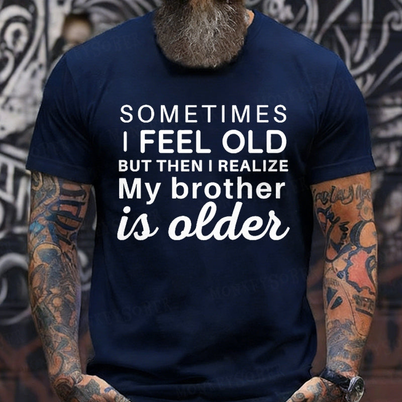 Sometimes I Feel Old But Then I Realize My Brother Is Older Graphic T-Shirt