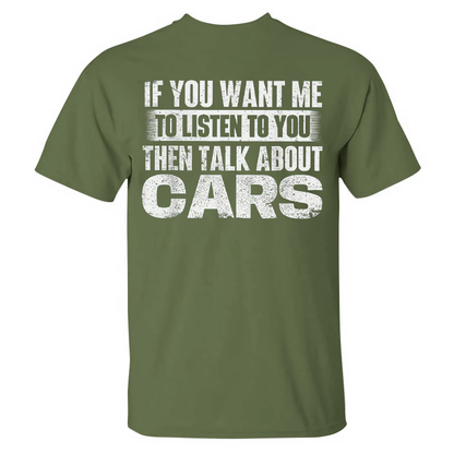 If You Want Me To Listen To You Then Talk About Cars T-shirt