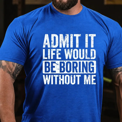 Admit It Life Would Be Boring Without Me Graphic T-Shirt