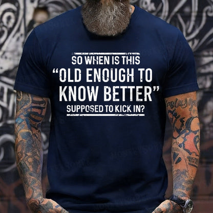 So When Is This Old Enough To Know Better Supposed To Kick In? T-Shirts