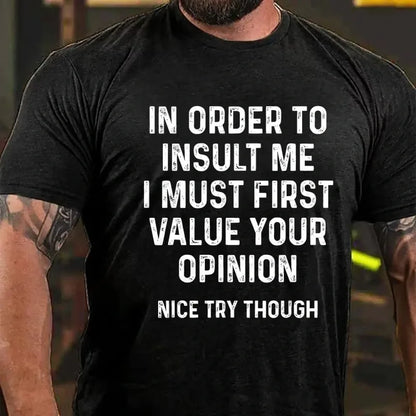 In Order To Insult Me I Must First Value Your Opinion Nice Try Though Graphic T-Shirt