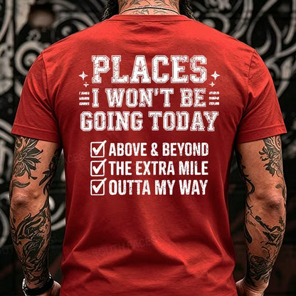 Places I Won't Be Going Today Above And Beyond .The Extra Mile.Outta My Way Back T-Shirts
