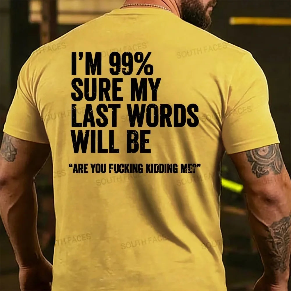 I'm 99% Sure My Last Words Will Be Are You Fcking Kidding Me Back T-shirt