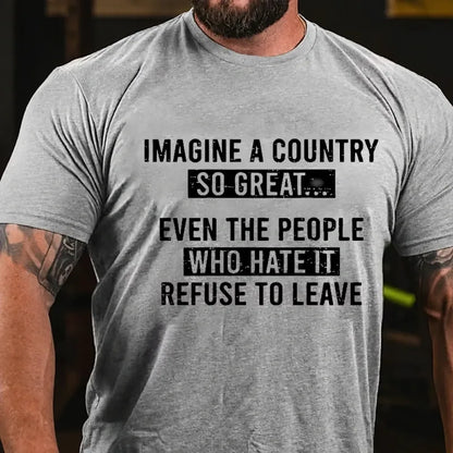Imagine A Country So Great...Even The People Who Hate It Refuse To Leave Graphic T-Shirt