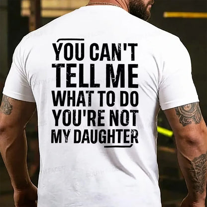You Can't Tell Me What To Do You're Not My Daughter T-shirts