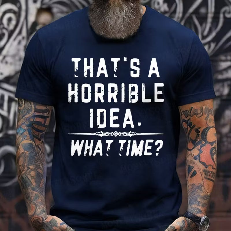 That's A Horrible Idea. What Time? Graphic T-Shirt