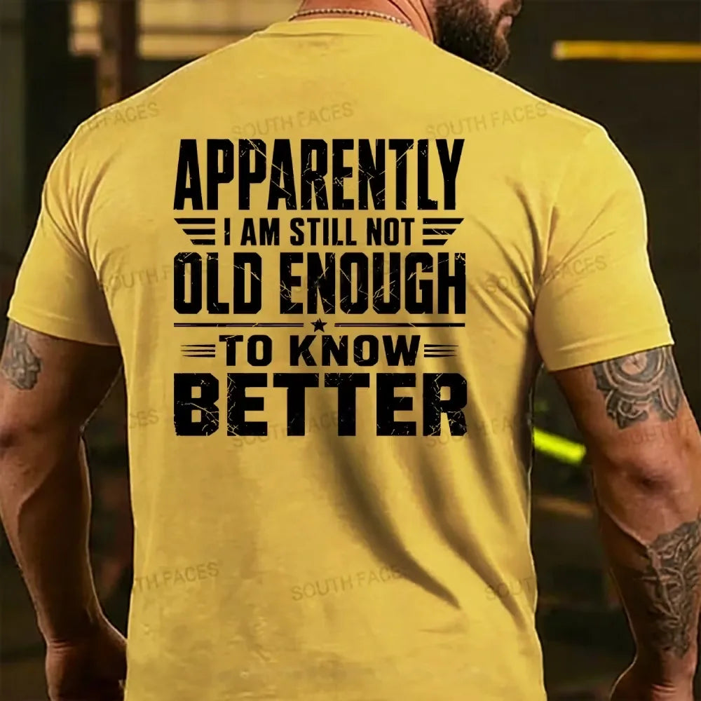 Apparently I'm Still Not Old Enough To Know Better T-shirts