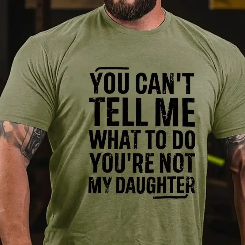 You Can't Tell Me What To Do You're Not My Daughter Graphic T-Shirt