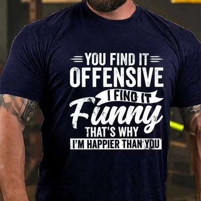 You Find It Offensive?...I Find It Funny. That's Why I'm Happier Than You Graphic T-Shirt