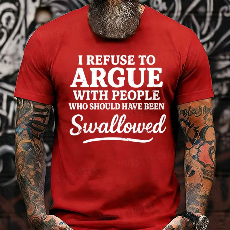 I Refuse To Argue With People Who Should Have Been Swallowed Graphic T-Shirt