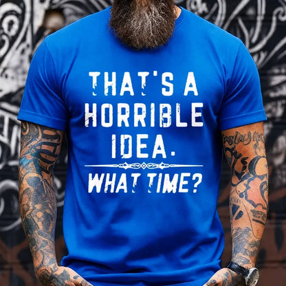That's A Horrible Idea. What Time? Graphic T-Shirt