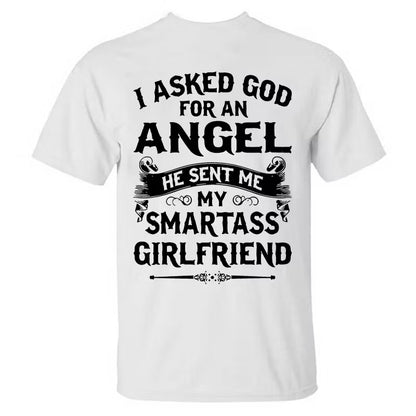 I Asked God Foe An Angel He Sent Me My Smartass Girlfriend T-shirt
